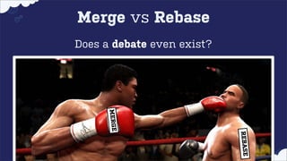 Merge vs Rebase
Does a debate even exist?

REBASE

MERGE

 