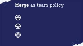 Merge as team policy

 