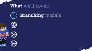 What we’ll cover:
1

Branching models

 