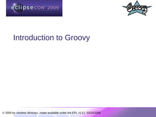 Introduction to Groovy




© 2009 by «Andres Almiray»; made available under the EPL v1.0 | 03/25/2009
 
