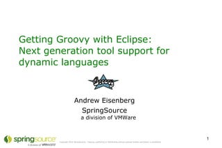Getting Groovy with Eclipse:  Next generation tool support for dynamic languages  Andrew Eisenberg SpringSource a division of VMWare 