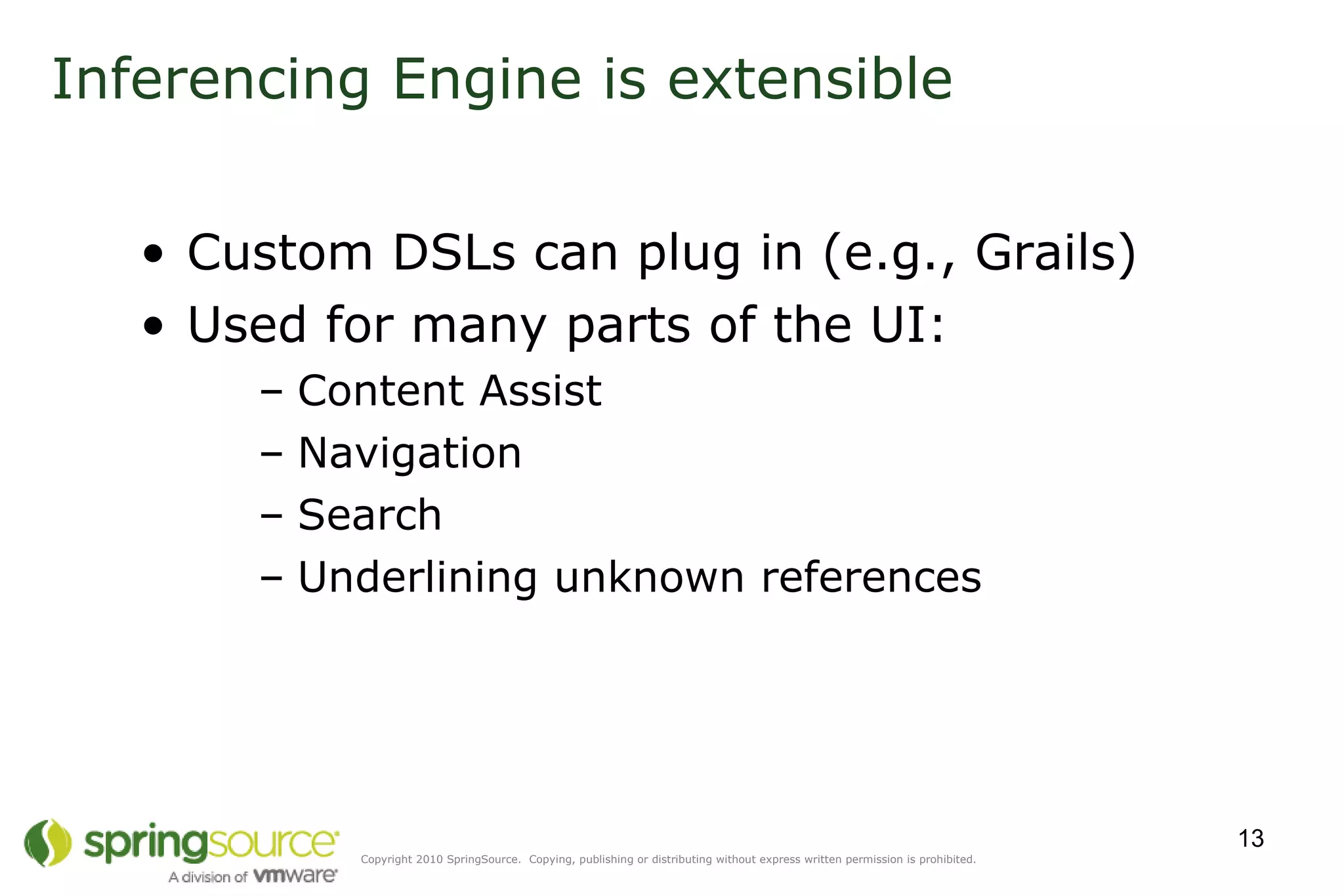 Inferencing Engine is extensible Custom DSLs can plug in (e.g., Grails) Used for many parts of the UI: Content Assist Navigation Search Underlining unknown references 