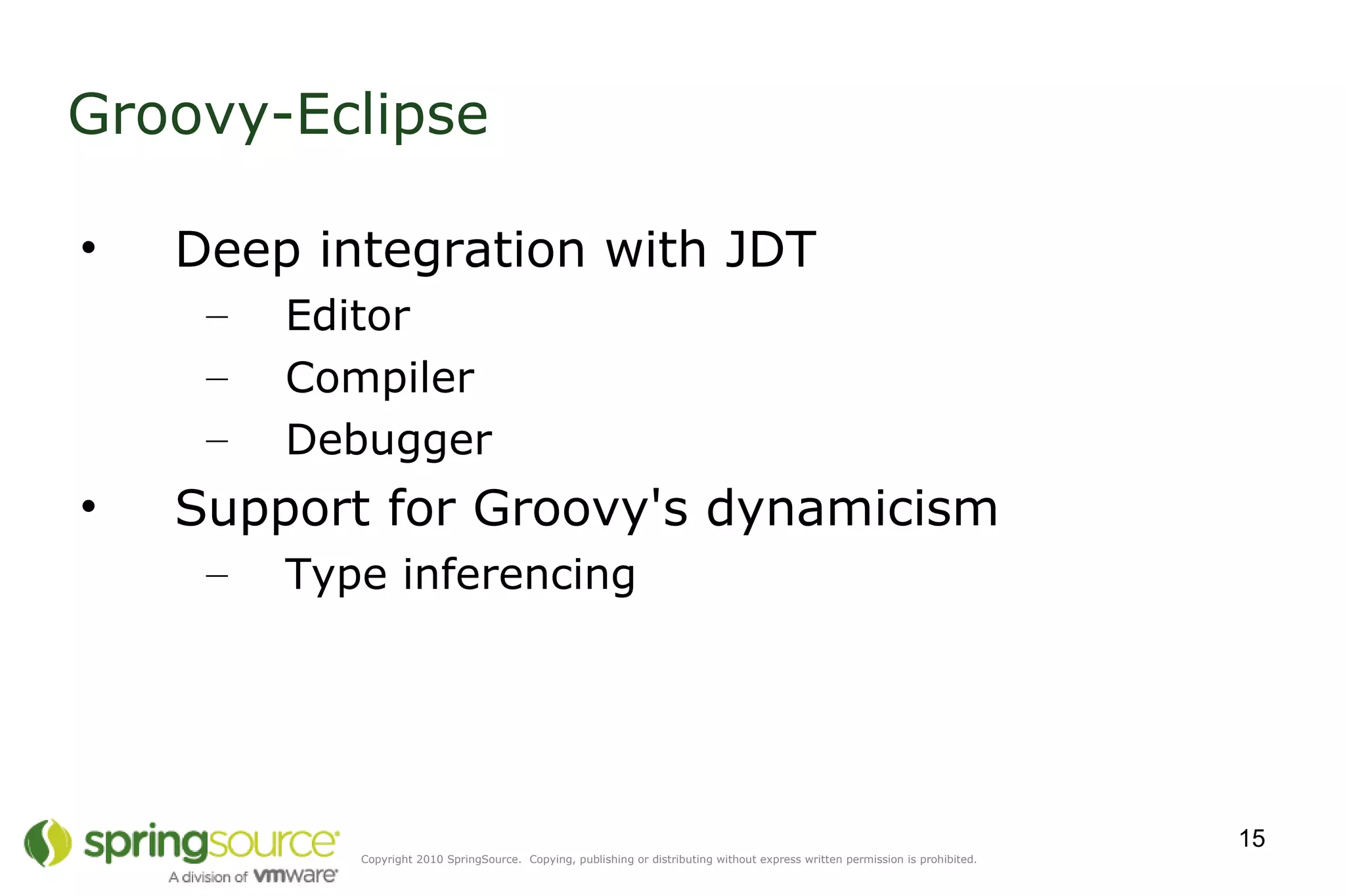 Groovy-Eclipse Deep integration with JDT Editor Compiler Debugger Support for Groovy's dynamicism Type inferencing 
