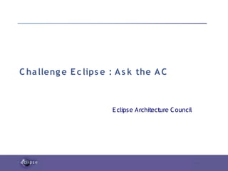 C ha lleng e E c lips e : A s k the A C



                        E clips e Architecture C ouncil
 