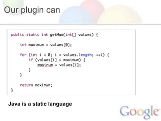 Our plugin can




 Java is a static language
 