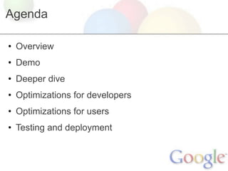 Agenda

• Overview
• Demo
• Deeper dive
• Optimizations for developers
• Optimizations for users
• Testing and deployment
 