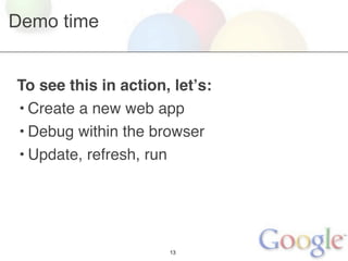 Demo time


To see this in action, letʼs:
• Create a new web app
• Debug within the browser
• Update, refresh, run




                      13
 