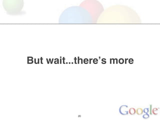 But wait...thereʼs more




           20
 