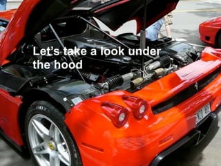 Let’s take a look under
the hood




             21
 