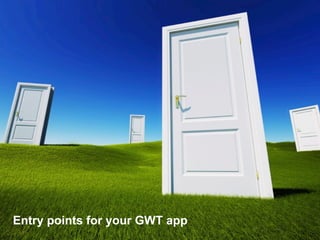 Entry points for your GWT app
                       35
 