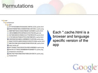 Permutations



               Each *.cache.html is a
               browser and language
               specific version of the
               app
 