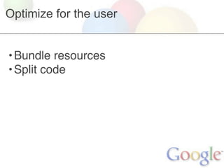 Optimize for the user


• Bundle resources
• Split code
 