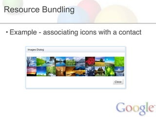 Resource Bundling

• Example - associating icons with a contact
 