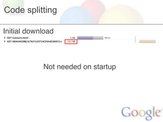 Code splitting

Initial download



            Not needed on startup
 
