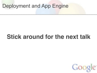 Deployment and App Engine




 Stick around for the next talk
 