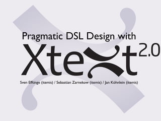 Pragmatic DSL Design with



Sven Efftinge (itemis) / Sebastian Zarnekow (itemis) / Jan Köhnlein (itemis)
 