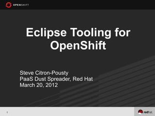 Eclipse Tooling for
          OpenShift

    Steve Citron-Pousty
    PaaS Dust Spreader, Red Hat
    March 20, 2012



1
 
