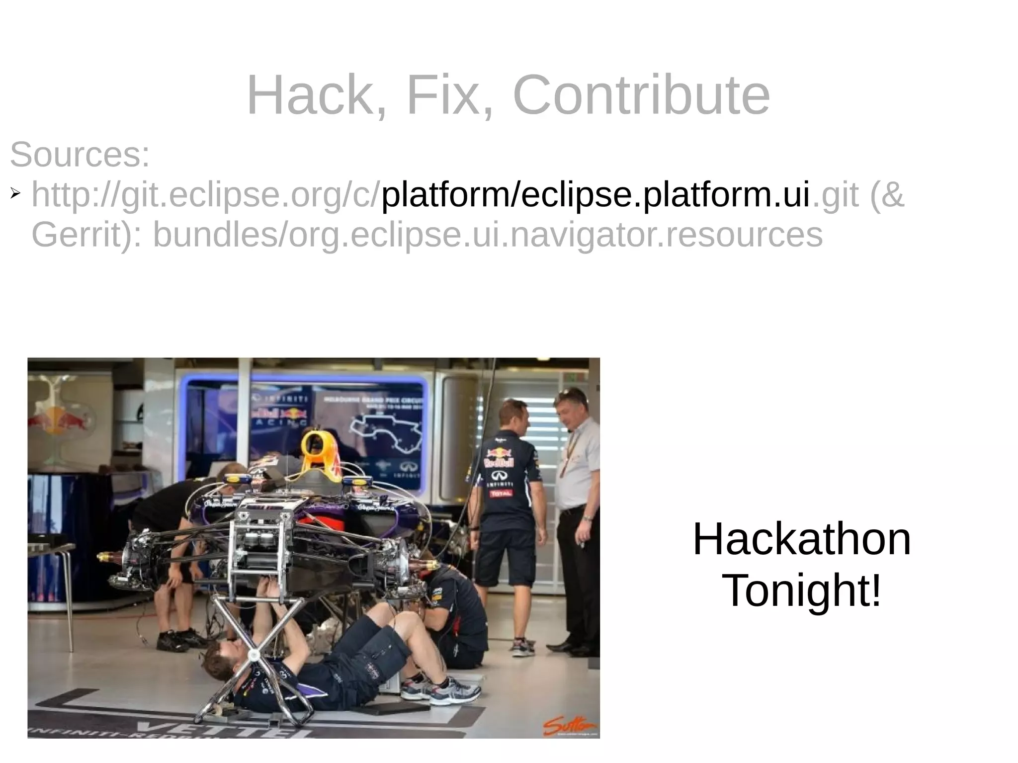 Hack, Fix, Contribute
Sources:
➢ http://git.eclipse.org/c/platform/eclipse.platform.ui.git (&
Gerrit): bundles/org.eclipse.ui.navigator.resources
Hackathon
Tonight!
 