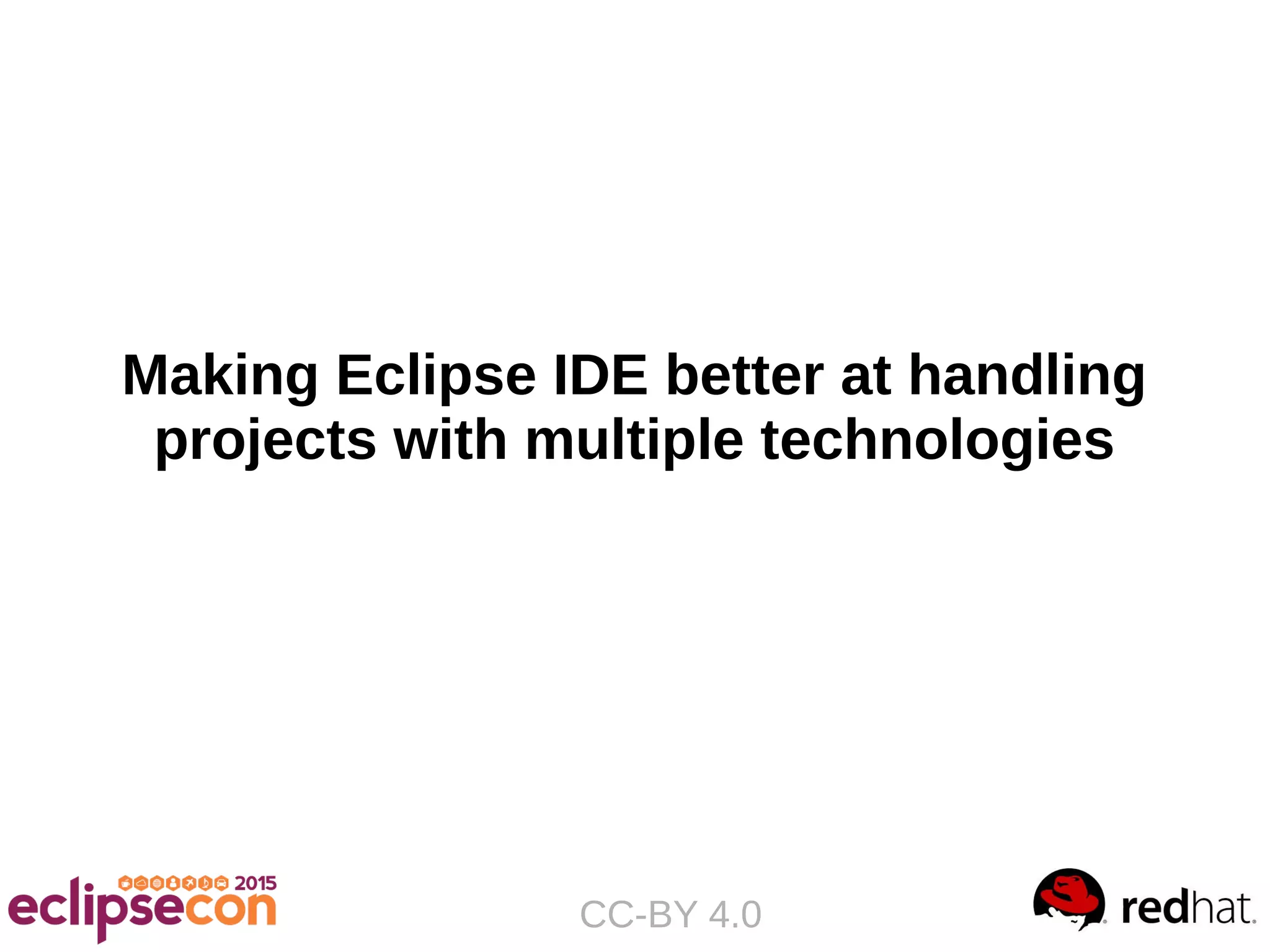 Making Eclipse IDE better at handling
projects with multiple technologies
CC-BY 4.0
 
