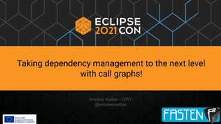 Antoine Mottier - OW2
@antoinemottier
Taking dependency management to the next level
with call graphs!
 