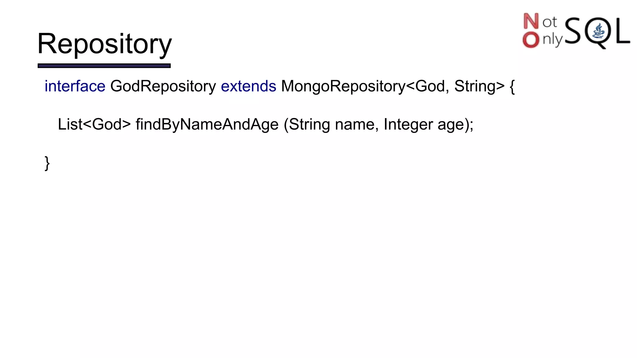 Repository
interface GodRepository extends MongoRepository<God, String> {
List<God> findByNameAndAge (String name, Integer age);
}
 