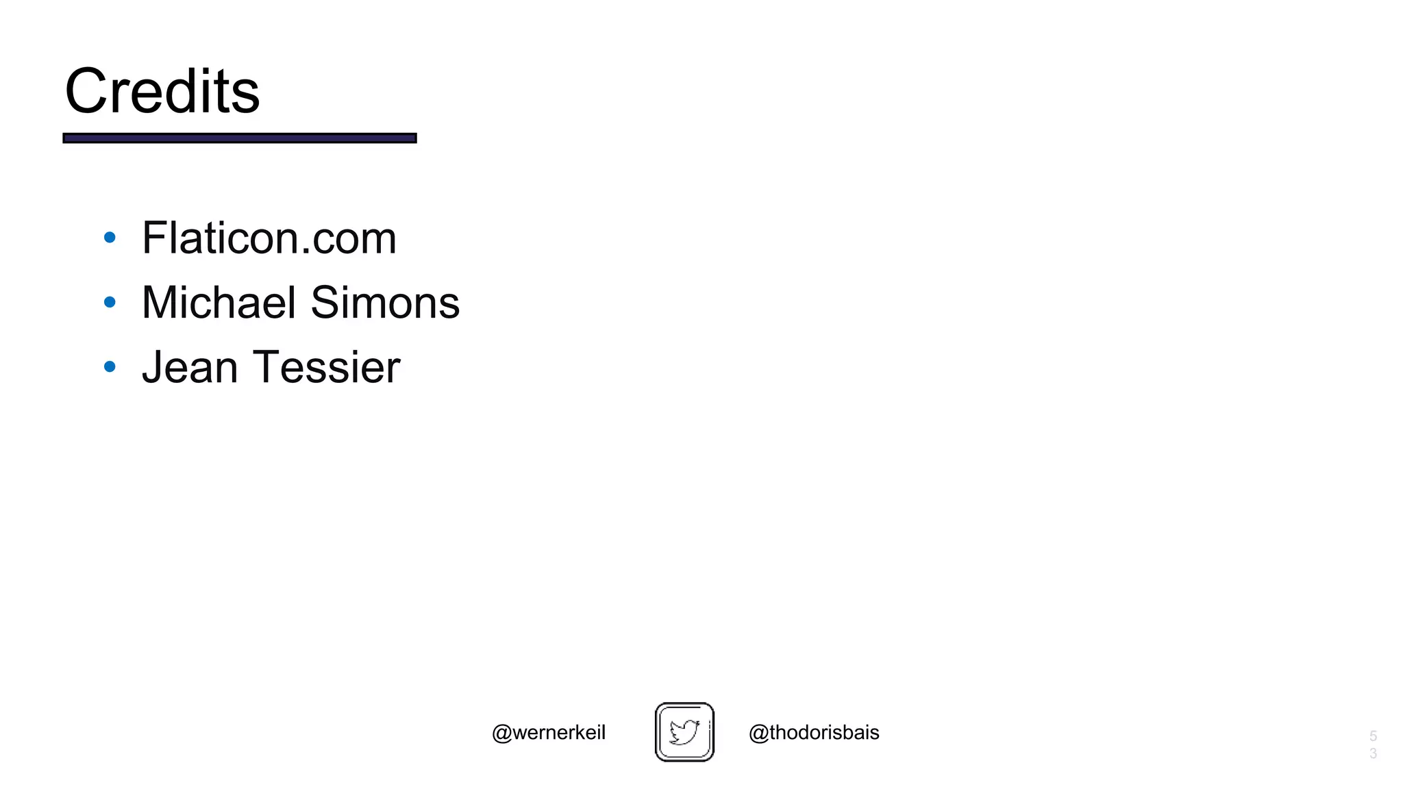 5
3
• Flaticon.com
• Michael Simons
• Jean Tessier
Credits
@thodorisbais
@wernerkeil
 