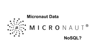 Micronaut Data
NoSQL?
 