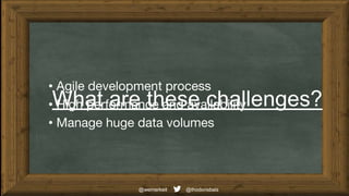 What are these challenges?
@thodorisbais
@wernerkeil
• Agile development process
• High performance and availability
• Manage huge data volumes
 