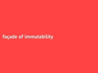 façade of immutability. Immutability
 