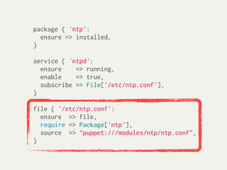 package { 'ntp':
  ensure => installed,
}

service { 'ntpd':
  ensure    => running,
  enable    => true,
  subscribe => File['/etc/ntp.conf'],
}

file { '/etc/ntp.conf':
  ensure => file,
  require => Package['ntp'],
  source => "puppet:///modules/ntp/ntp.conf",
}
 