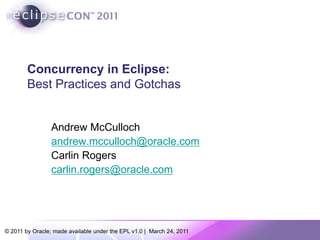 Concurrency in Eclipse:Best Practices and Gotchas Andrew McCulloch andrew.mcculloch@oracle.com Carlin Rogers carlin.rogers@oracle.com 