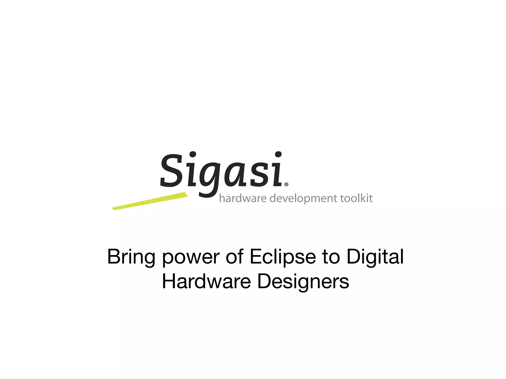 hardware development toolkit




Bring power of Eclipse to Digital
      Hardware Designers
 