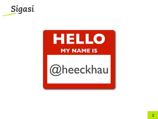 HELLO
 MY NAME IS


@heeckhau


              2
 