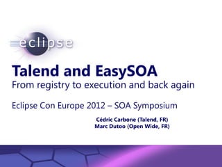 Talend and EasySOA
From registry to execution and back again

Eclipse Con Europe 2012 – SOA Symposium
                                Cédric Carbone (Talend, FR)
                                Marc Dutoo (Open Wide, FR)




        Confidential | Date | Other Information, if necessary
                                                                © 2002 IBM Corporation
 