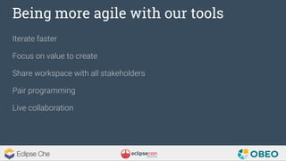 Being more agile with our tools
Iterate faster
Focus on value to create
Share workspace with all stakeholders
Pair programming
Live collaboration
 