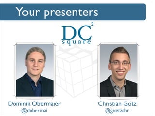 Your presenters

Dominik Obermaier

Christian Götz

@dobermai

@goetzchr

 