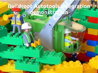 Buildroot Autotools integration
demonstration
(cc) http://www.flickr.com/photos/dierkschaefer/3454601339
 