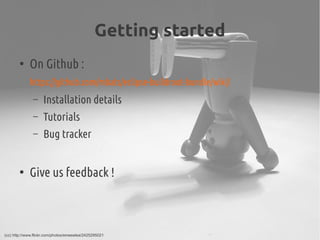 Getting started
●
On Github :
https://github.com/mbats/eclipse-buildroot-bundle/wiki/
– Installation details 
– Tutorials
– Bug tracker
●
Give us feedback !
(cc) http://www.flickr.com/photos/emeeelea/2425295021
 