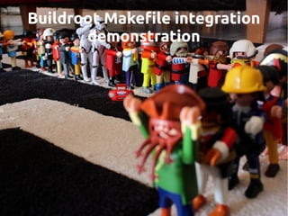 Buildroot Makefile integration
demonstration
 