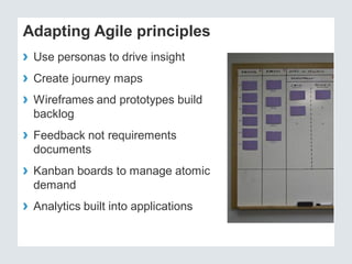 Adapting Agile principles
› Use personas to drive insight
› Create journey maps
› Wireframes and prototypes build
  backlo...