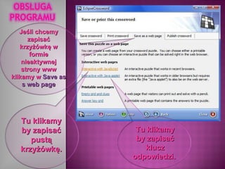 Jeśli chcemy zapisać krzyżówkę w formie nieaktywnej strony www klikamy w  Save as s web page Tu klikamy by zapisać pustą krzyżówkę.  Tu klikamy by zapisać klucz odpowiedzi.  