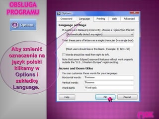 Aby zmienić oznaczenia na język polski klikamy w  Options  i zakładkę  Language .  * 