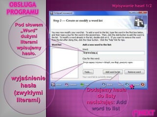 Pod słowem „Word” dużymi literami wpisujemy hasło. wyjaśnienie hasła (zwykłymi literami) Dodajemy hasła do listy naciskając:  Add word to list   Wpisywanie haseł 1/2  * 