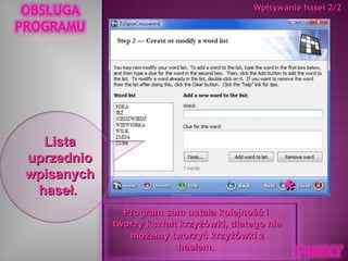 Program sam ustala kolejność i  tworzy kształt krzyżówki, dlatego nie możemy tworzyć krzyżówki z hasłem.  Lista uprzednio wpisanych haseł.  Wpisywanie haseł 2/2  * 