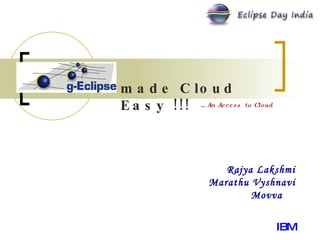 Rajya Lakshmi Marathu Vyshnavi Movva  IBM made Cloud Easy !!! …  An Access  to Cloud 