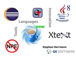 8
Stephan Herrmann
Java 8 ready
NPE
Languages
Tools
Innovation
 
