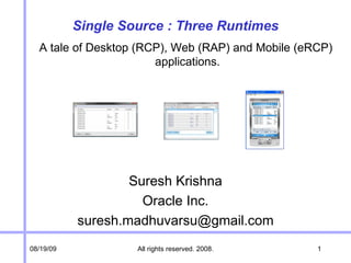 Single Source : Three Runtimes ,[object Object],[object Object],[object Object],A tale of Desktop (RCP), Web (RAP) and Mobile (eRCP)  applications. 