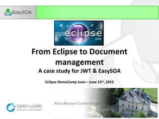 From Eclipse to Document
      management
 A case study for JWT & EasySOA
   Eclipse DemoCamp Juno – June 13th, 2012




                                             1
 