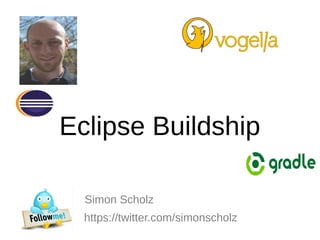 Eclipse Buildship
Simon Scholz
https://twitter.com/simonscholz
 