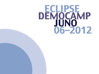 ECLIPSE
DEMOCAMP
   JUNO
   06–2012
 
